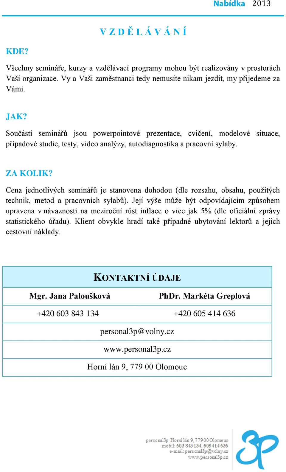 Cena jednotlivých seminářů je stanovena dohodou (dle rozsahu, obsahu, použitých technik, metod a pracovních sylabů).