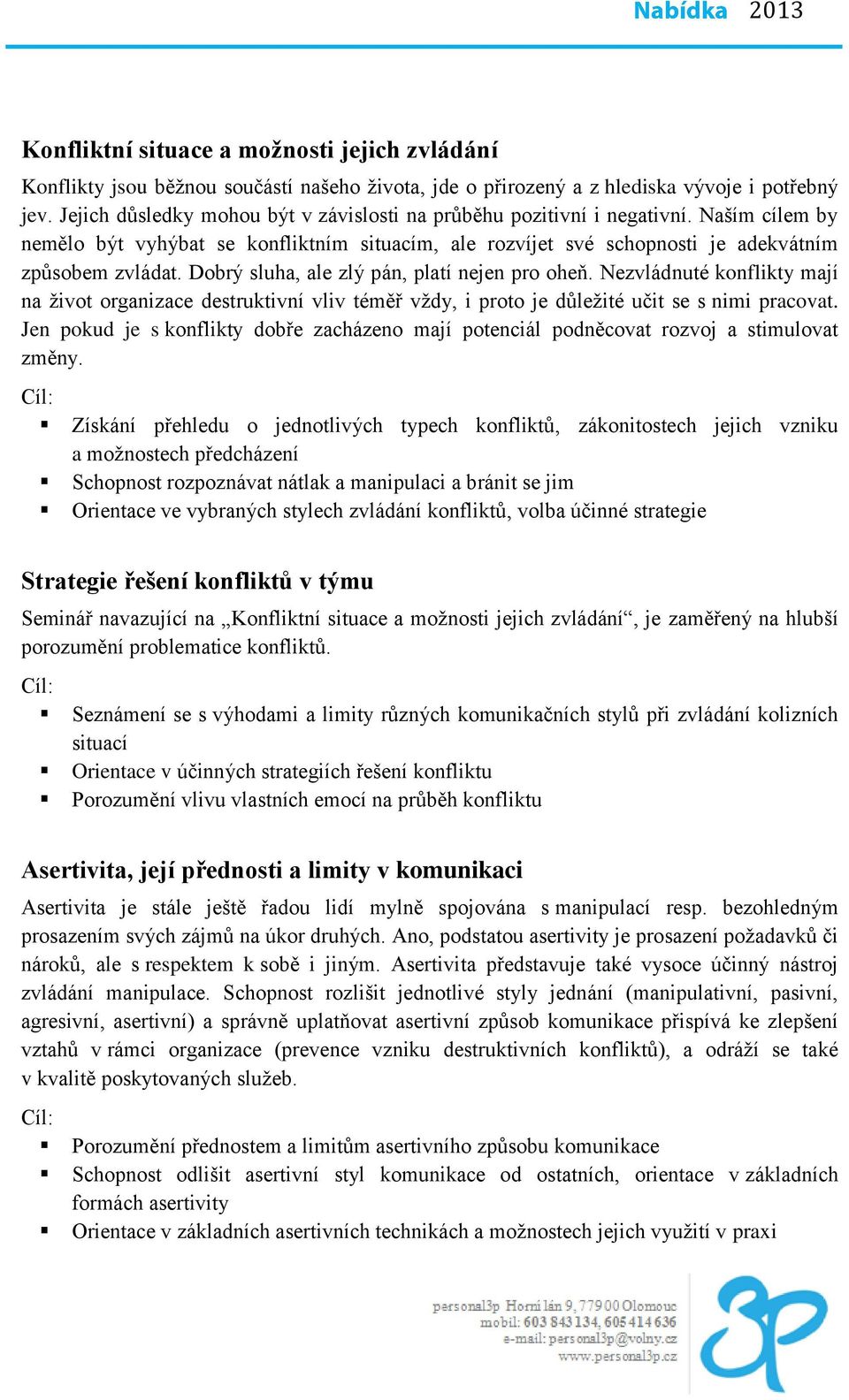 Dobrý sluha, ale zlý pán, platí nejen pro oheň. Nezvládnuté konflikty mají na život organizace destruktivní vliv téměř vždy, i proto je důležité učit se s nimi pracovat.