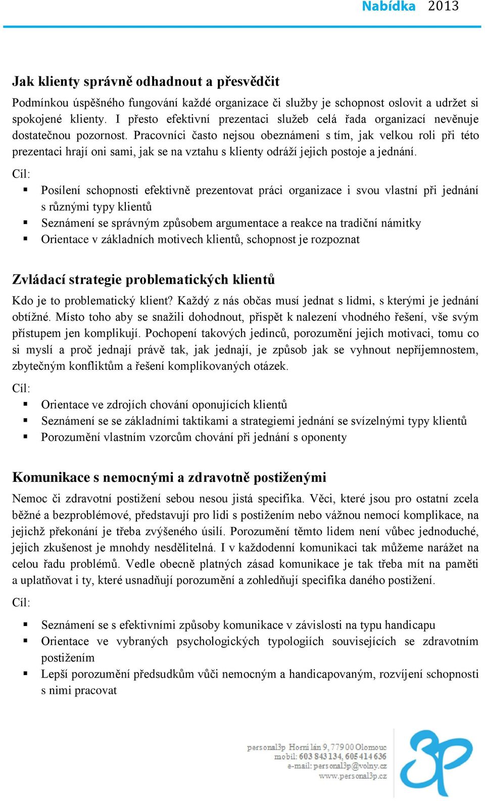 Pracovníci často nejsou obeznámeni s tím, jak velkou roli při této prezentaci hrají oni sami, jak se na vztahu s klienty odráží jejich postoje a jednání.