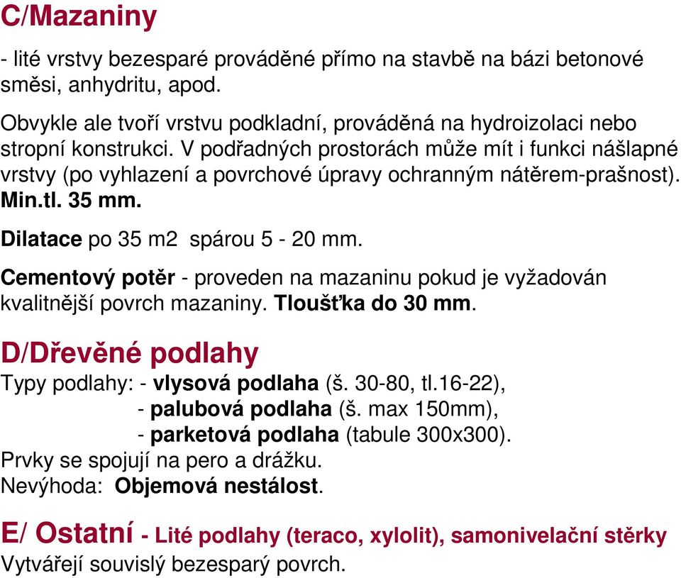 Cementový potěr - proveden na mazaninu pokud je vyžadován kvalitnější povrch mazaniny. Tloušťka do 30 mm. D/Dřevěné podlahy Typy podlahy: - vlysová podlaha (š. 30-80, tl.