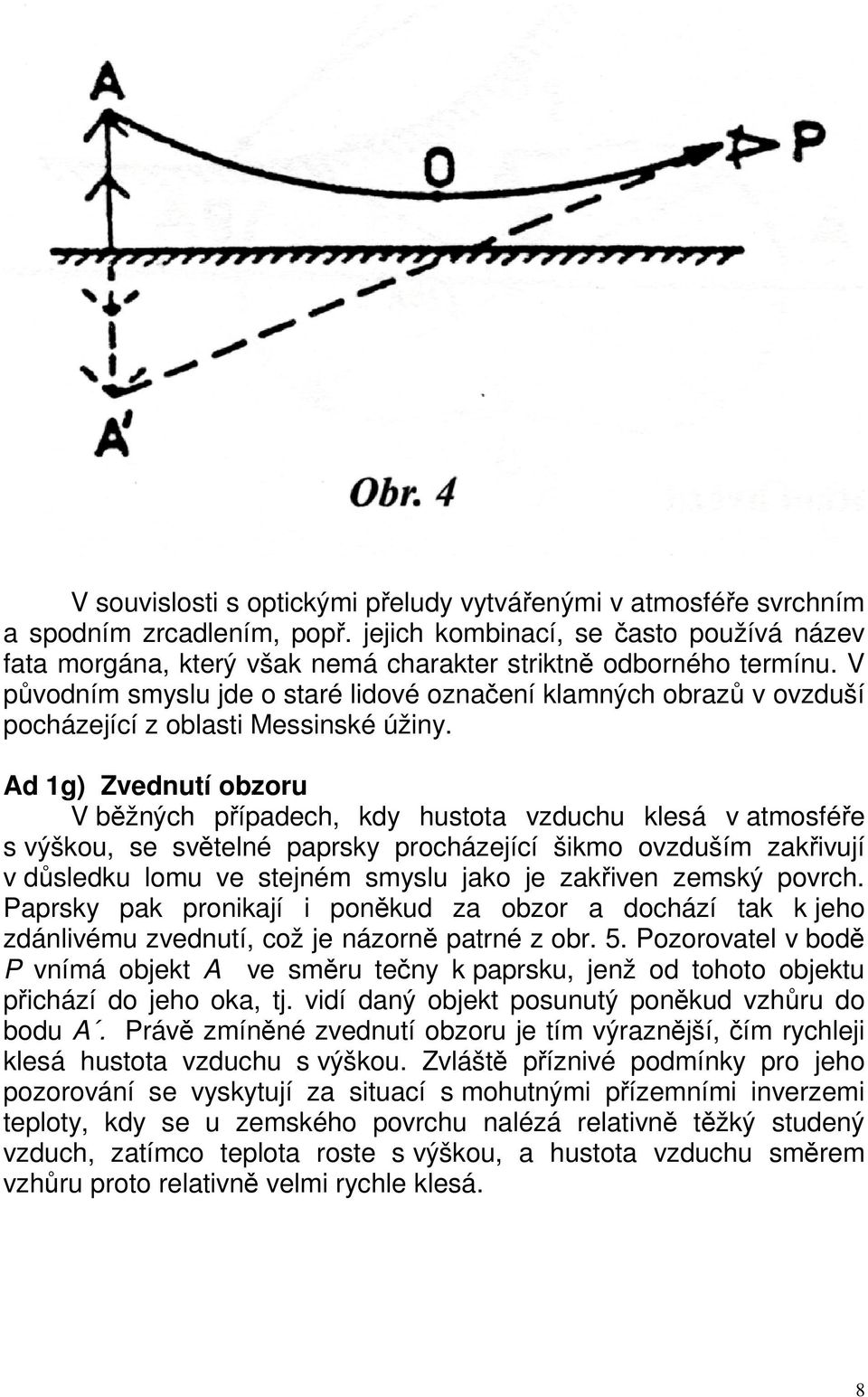 V původním smyslu jde o staré lidové označení klamných obrazů v ovzduší pocházející z oblasti Messinské úžiny.