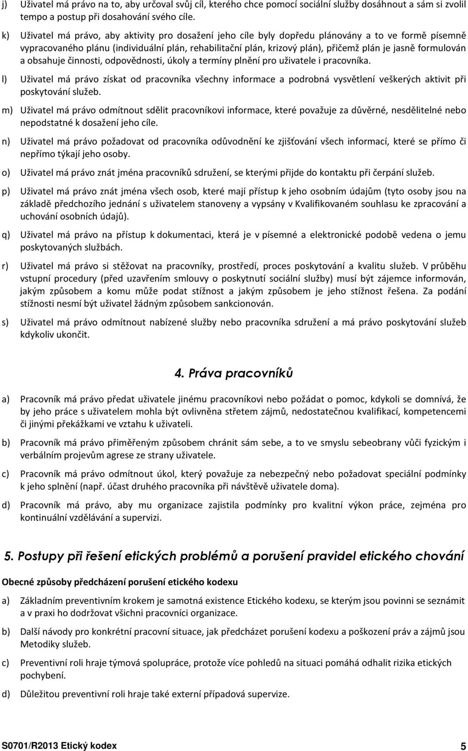 formulován a obsahuje činnosti, odpovědnosti, úkoly a termíny plnění pro uživatele i pracovníka.