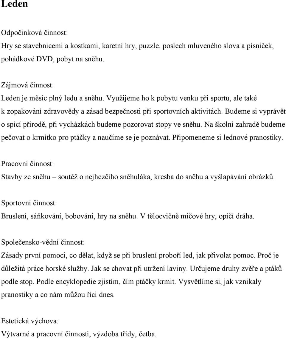 Budeme si vyprávět o spící přírodě, při vycházkách budeme pozorovat stopy ve sněhu. Na školní zahradě budeme pečovat o krmítko pro ptáčky a naučíme se je poznávat. Připomeneme si lednové pranostiky.