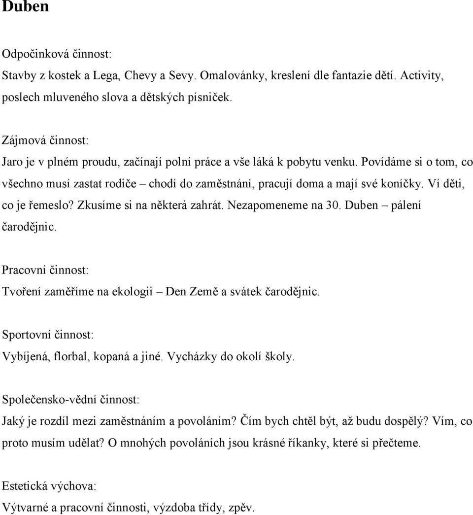 Ví děti, co je řemeslo? Zkusíme si na některá zahrát. Nezapomeneme na 30. Duben pálení čarodějnic. Tvoření zaměříme na ekologii Den Země a svátek čarodějnic.