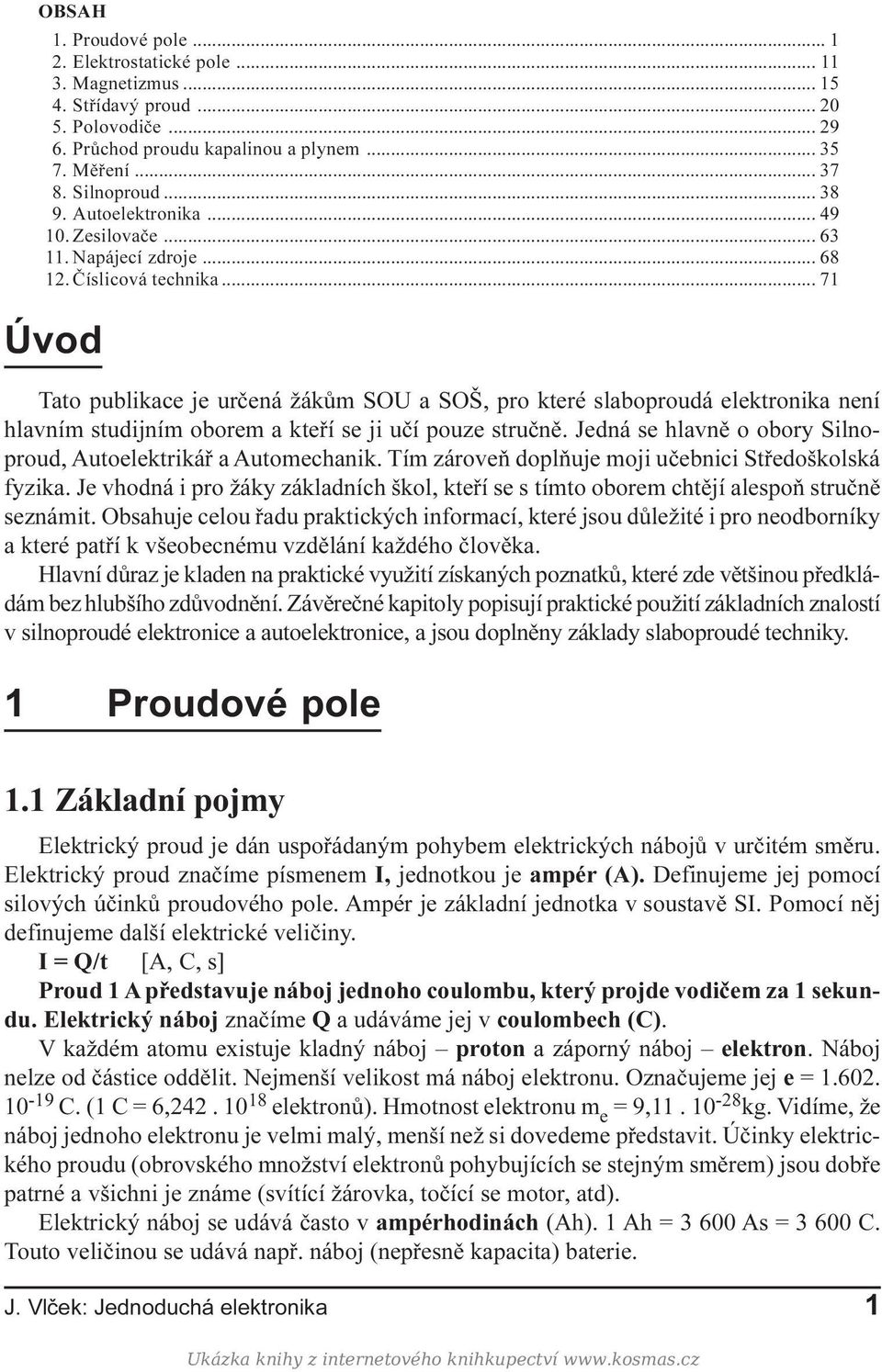 .. 71 Úvod Tato publikace je urèená žákùm SOU a SOŠ, pro které slaboproudá elektronika není hlavním studijním oborem a kteøí se ji uèí pouze struènì.