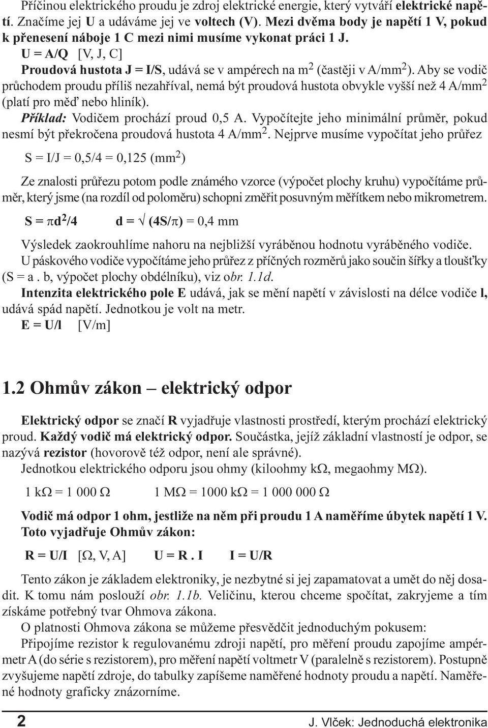 Mezi dvìma body je napìtí 1 V, pokud k pøenesení náboje 1 C mezi nimi musíme vykonat práci 1 J. U = A/Q [V, J, C] Proudová hustota J = I/S, udává se v ampérech na m 2 (èastìji v A/mm 2 ).