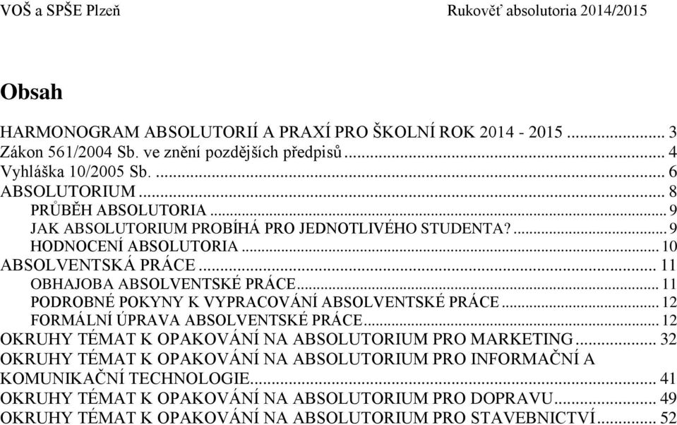 .. 11 PODROBNÉ POKYNY K VYPRACOVÁNÍ ABSOLVENTSKÉ PRÁCE... 12 FORMÁLNÍ ÚPRAVA ABSOLVENTSKÉ PRÁCE... 12 OKRUHY TÉMAT K OPAKOVÁNÍ NA ABSOLUTORIUM PRO MARKETING.