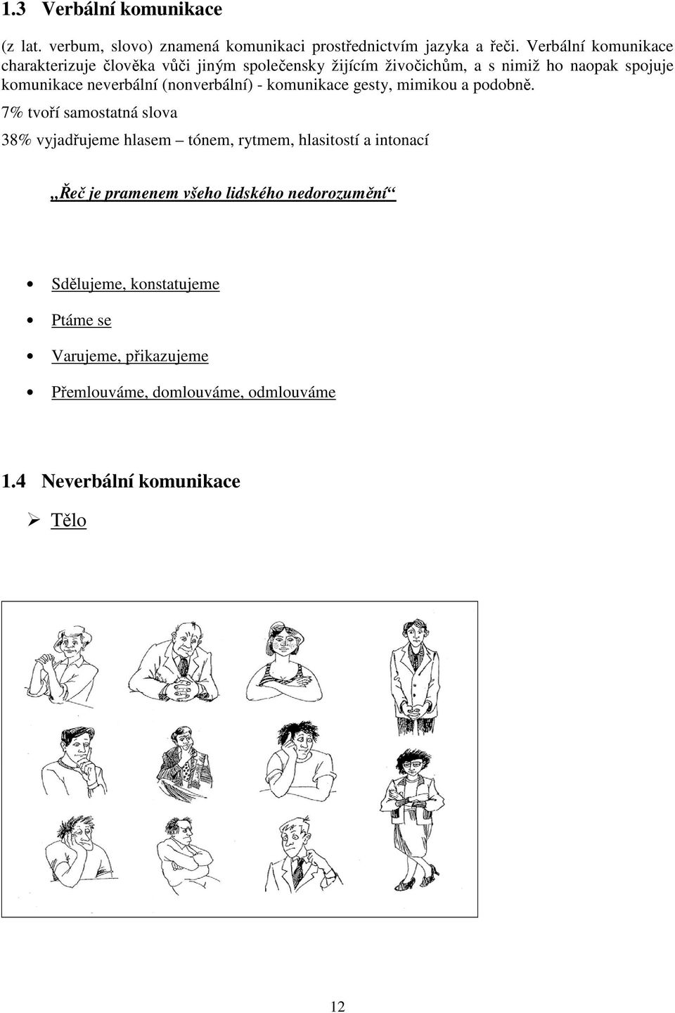 neverbální (nonverbální) - komunikace gesty, mimikou a podobně.