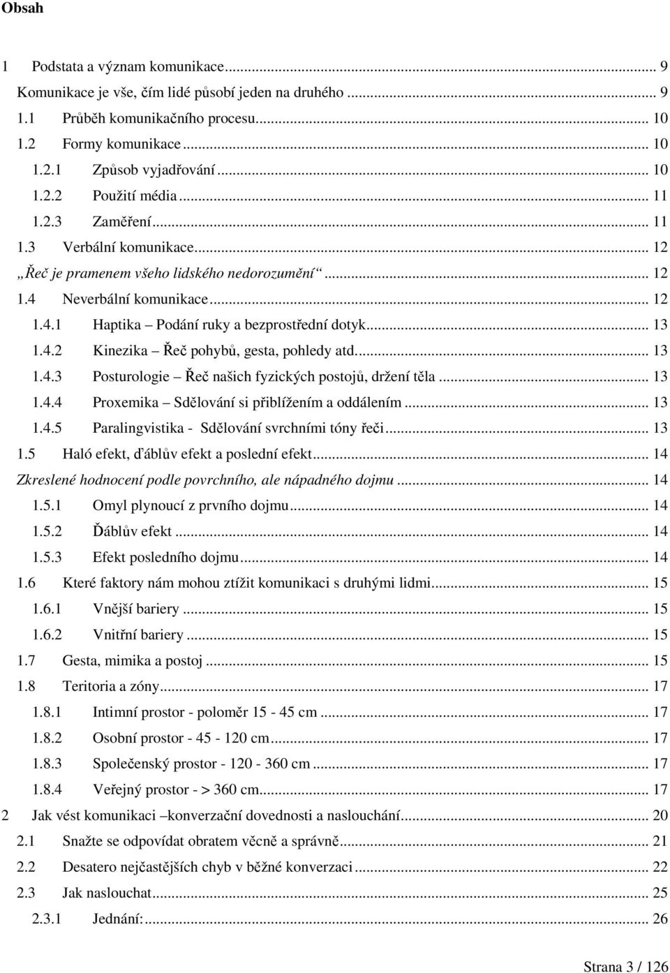 .. 13 1.4.3 Posturologie Řeč našich fyzických postojů, držení těla... 13 1.4.4 Proxemika Sdělování si přiblížením a oddálením... 13 1.4.5 Paralingvistika - Sdělování svrchními tóny řeči... 13 1.5 Haló efekt, ďáblův efekt a poslední efekt.