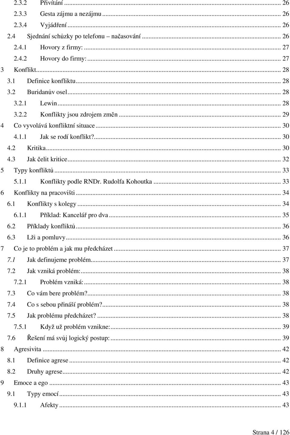 .. 30 4.3 Jak čelit kritice... 32 5 Typy konfliktů... 33 5.1.1 Konflikty podle RNDr. Rudolfa Kohoutka... 33 6 Konflikty na pracovišti... 34 6.1 Konflikty s kolegy... 34 6.1.1 Příklad: Kancelář pro dva.