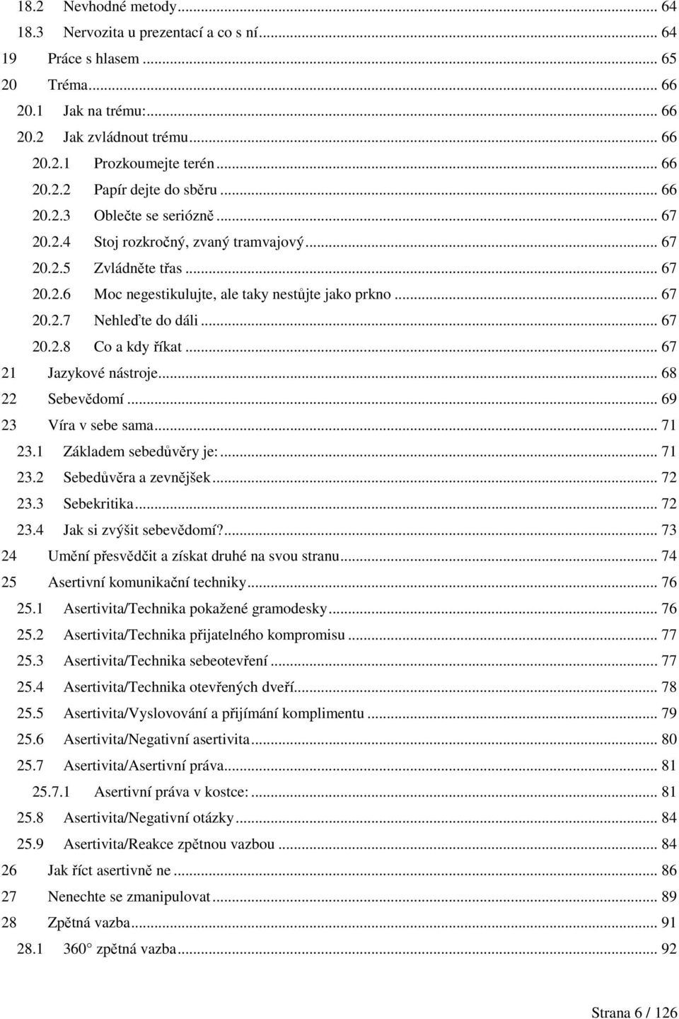 .. 67 20.2.8 Co a kdy říkat... 67 21 Jazykové nástroje... 68 22 Sebevědomí... 69 23 Víra v sebe sama... 71 23.1 Základem sebedůvěry je:... 71 23.2 Sebedůvěra a zevnějšek... 72 23.