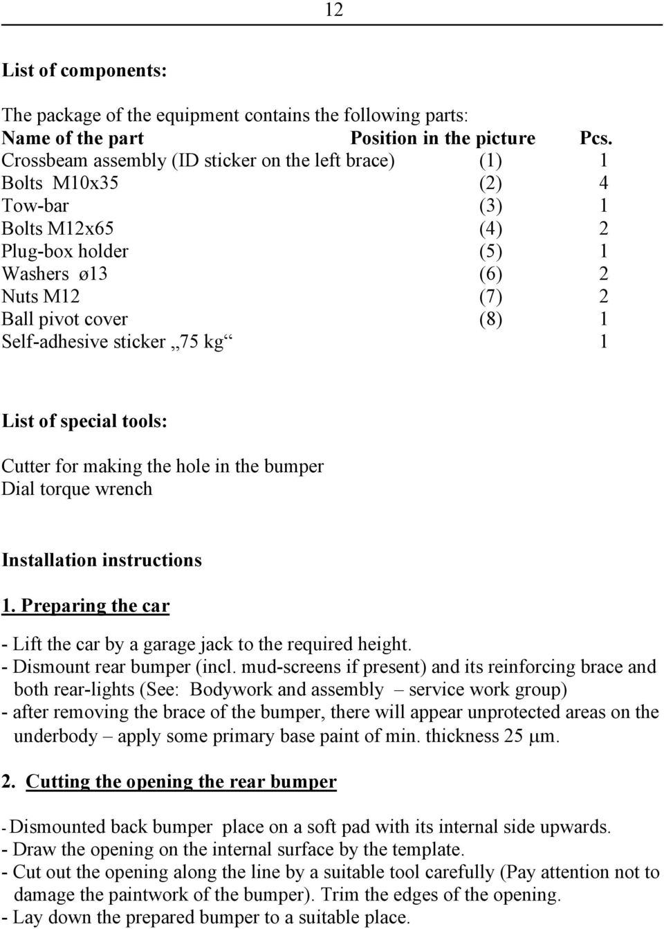 sticker 75 kg 1 List of special tools: Cutter for making the hole in the bumper Dial torque wrench Installation instructions 1.