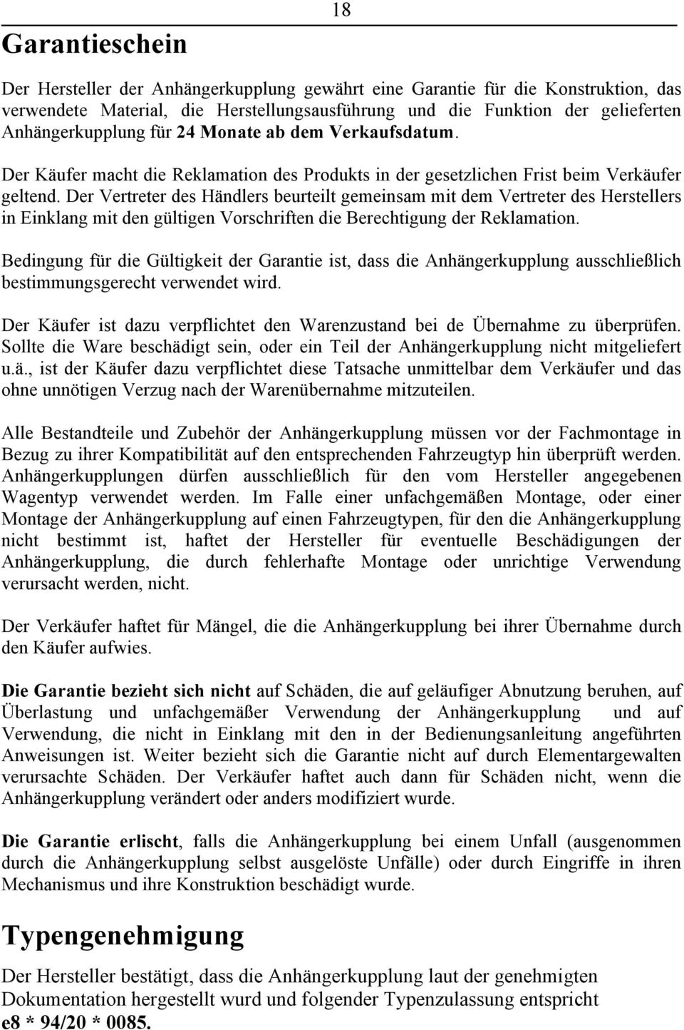 Der Vertreter des Händlers beurteilt gemeinsam mit dem Vertreter des Herstellers in Einklang mit den gültigen Vorschriften die Berechtigung der Reklamation.