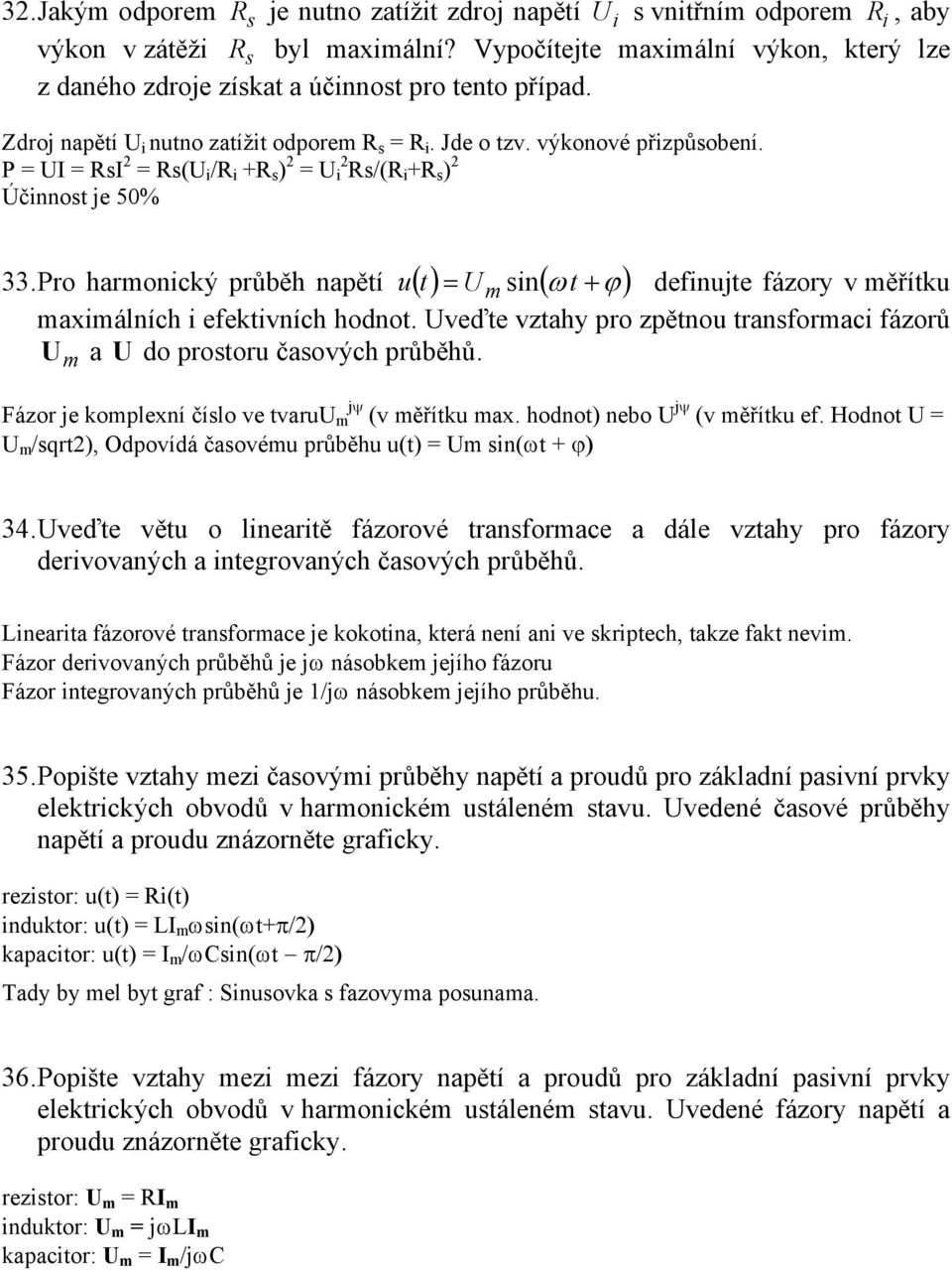 P = UI = RsI 2 = Rs(U i /R i +R s ) 2 = U i 2 Rs/(R i +R s ) 2 Účinnost je 50% 33. Pro harmonický průběh napětí ( t) = U ( ω t +ϕ) u m sin definujte fázory v měřítku maximálních i efektivních hodnot.