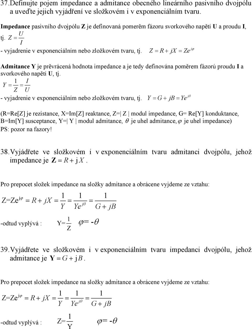 Z = R+ jx = Ze ϕ Admitance Y je prěvrácená hodnota impedance a je tedy definována poměrem fázorú proudu I a svorkového napětí U, tj.