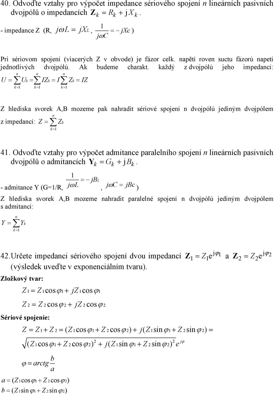 každý z dvojpólú jeho impedancí: n n n U = Uk = IZk = I Zk = IZ k= 1 k= 1 k= 1 Z hlediska svorek A,B mozeme pak nahradit sériové spojení n dvojpólú jediným dvojpólem z impedancí: Z = Z n k = 1 k 41.