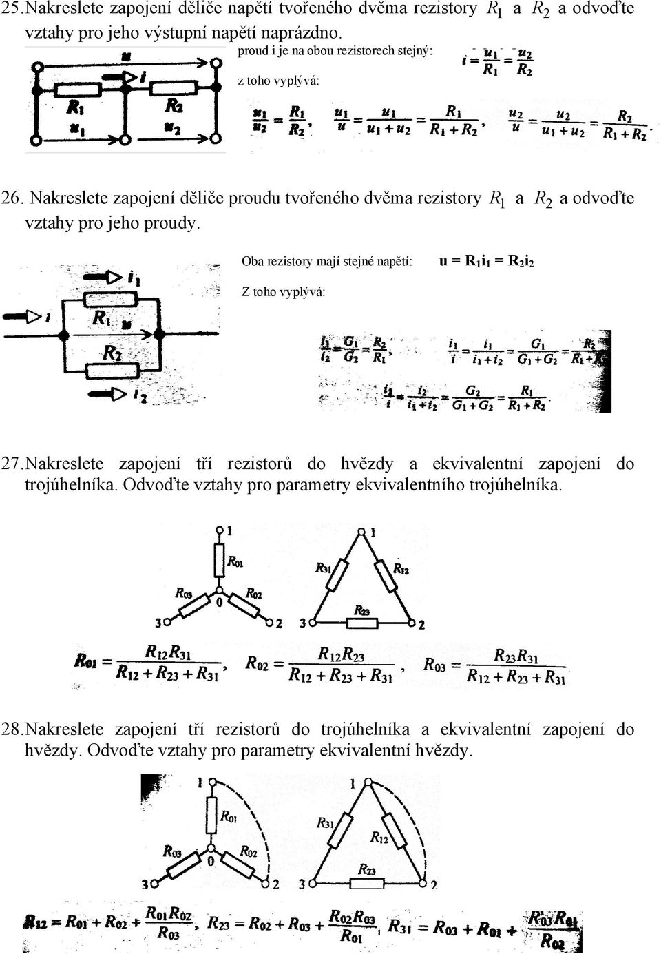 Oba rezistory mají stejné napětí: u = R1i1 = R2i2 Z toho vyplývá: 27. Nakreslete zapojení tří rezistorů do hvězdy a ekvivalentní zapojení do trojúhelníka.