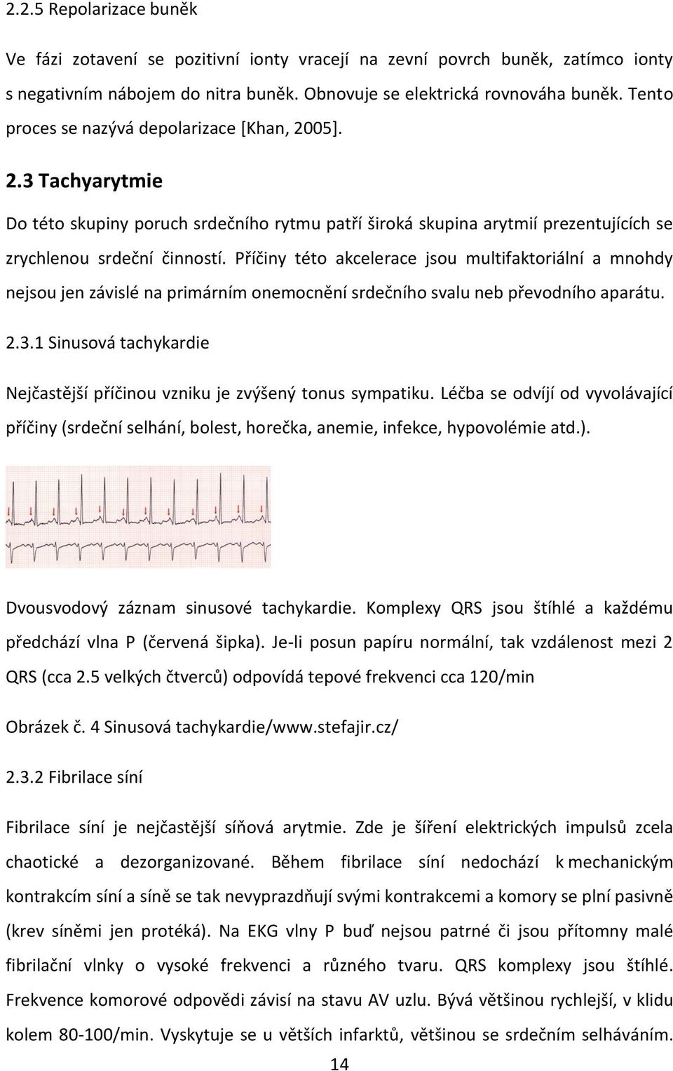 Příčiny této akcelerace jsou multifaktoriální a mnohdy nejsou jen závislé na primárním onemocnění srdečního svalu neb převodního aparátu. 2.3.