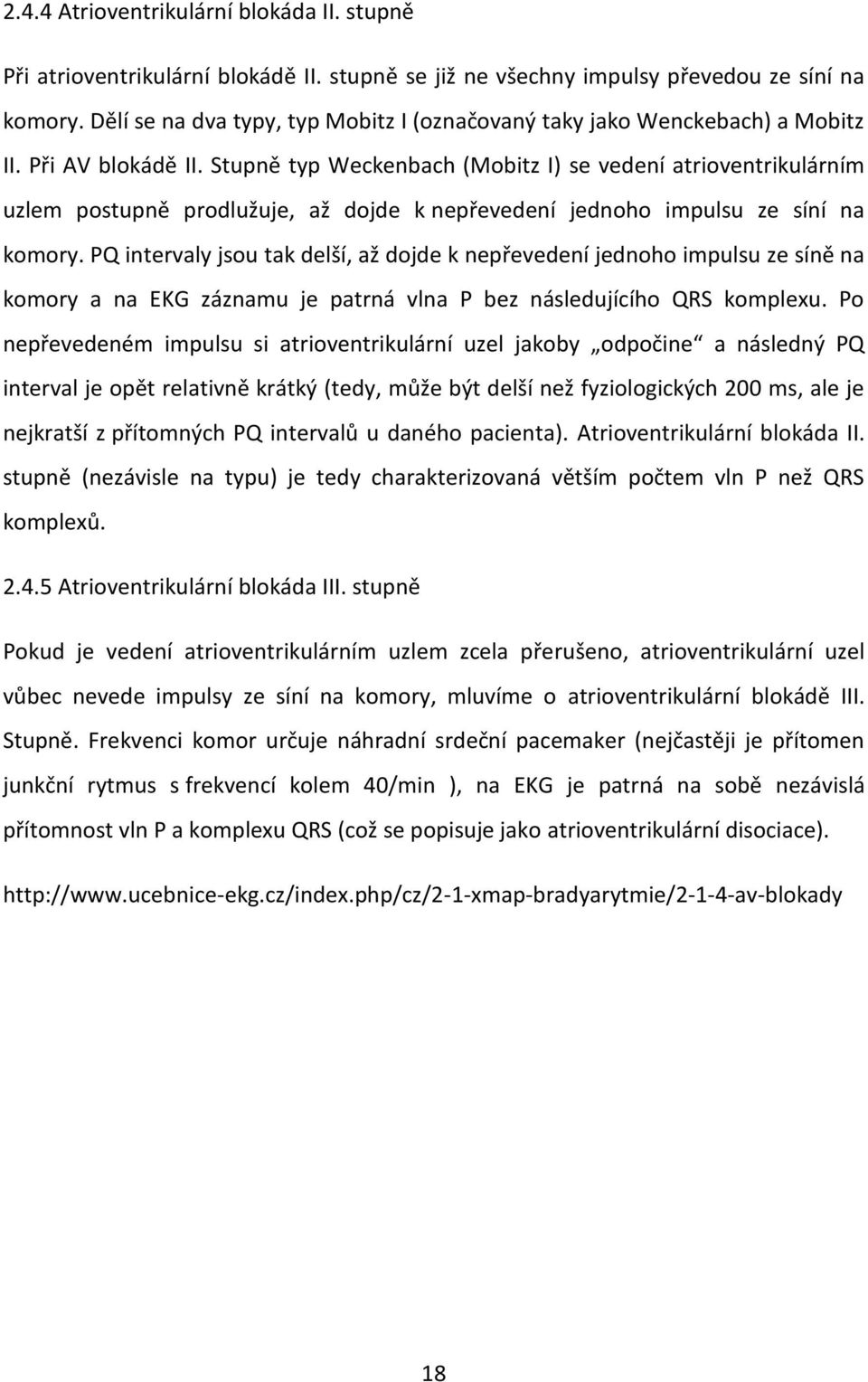 Stupně typ Weckenbach (Mobitz I) se vedení atrioventrikulárním uzlem postupně prodlužuje, až dojde k nepřevedení jednoho impulsu ze síní na komory.