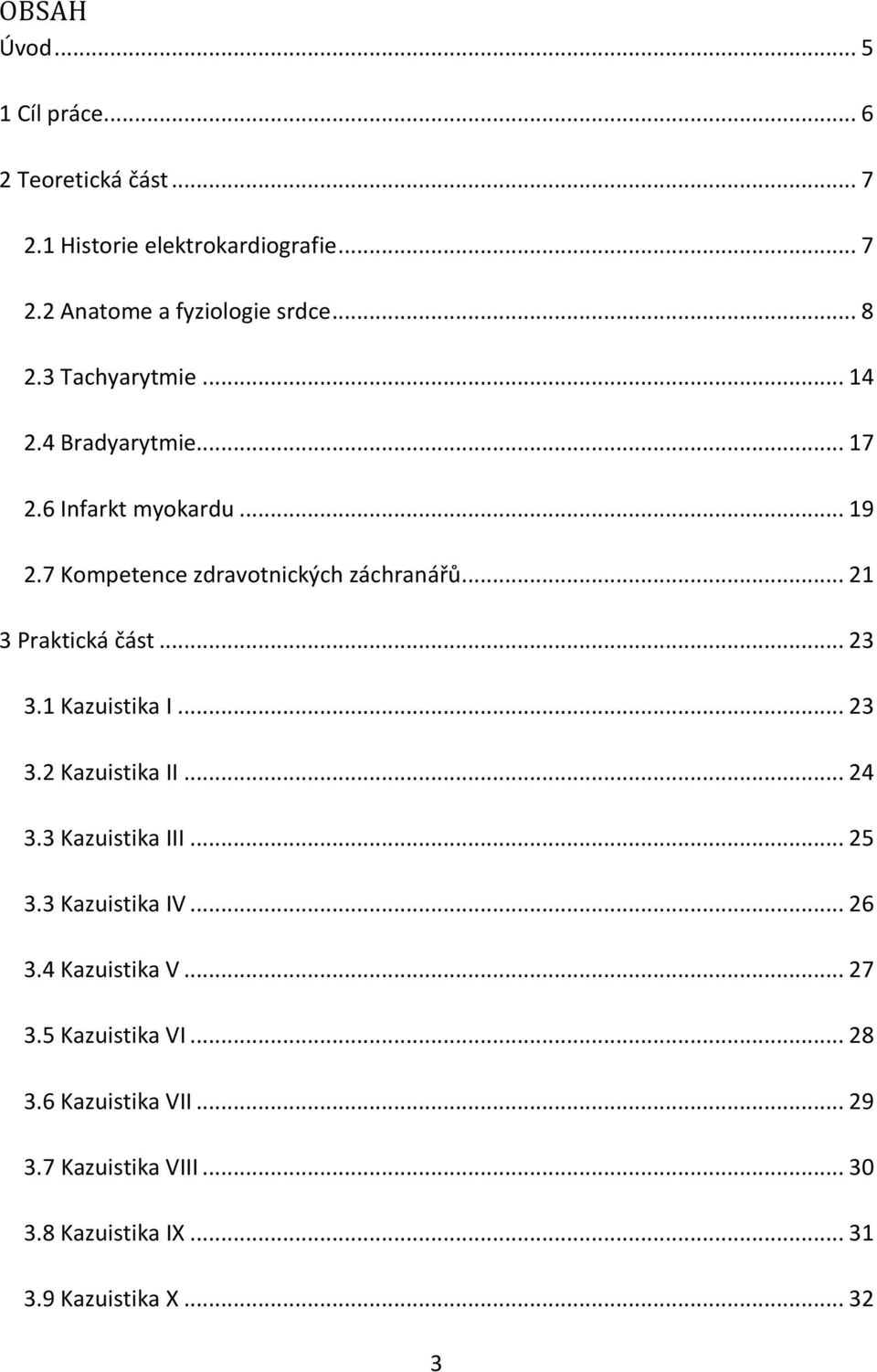 .. 21 3 Praktická část... 23 3.1 Kazuistika I... 23 3.2 Kazuistika II... 24 3.3 Kazuistika III... 25 3.3 Kazuistika IV... 26 3.