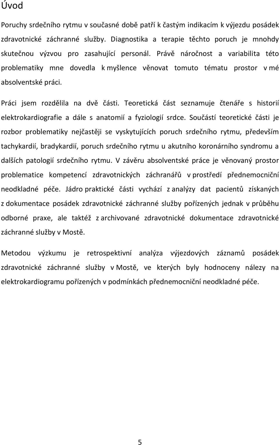 Právě náročnost a variabilita této problematiky mne dovedla k myšlence věnovat tomuto tématu prostor v mé absolventské práci. Práci jsem rozdělila na dvě části.