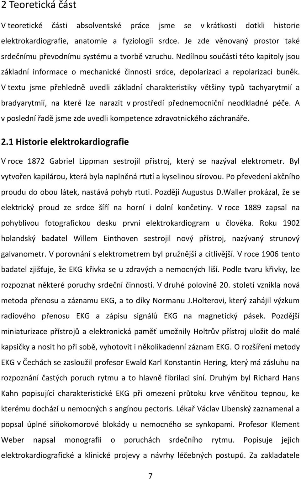 V textu jsme přehledně uvedli základní charakteristiky většiny typů tachyarytmií a bradyarytmií, na které lze narazit v prostředí přednemocniční neodkladné péče.