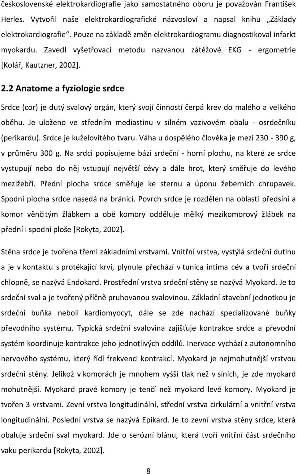 02]. 2.2 Anatome a fyziologie srdce Srdce (cor) je dutý svalový orgán, který svojí činností čerpá krev do malého a velkého oběhu.