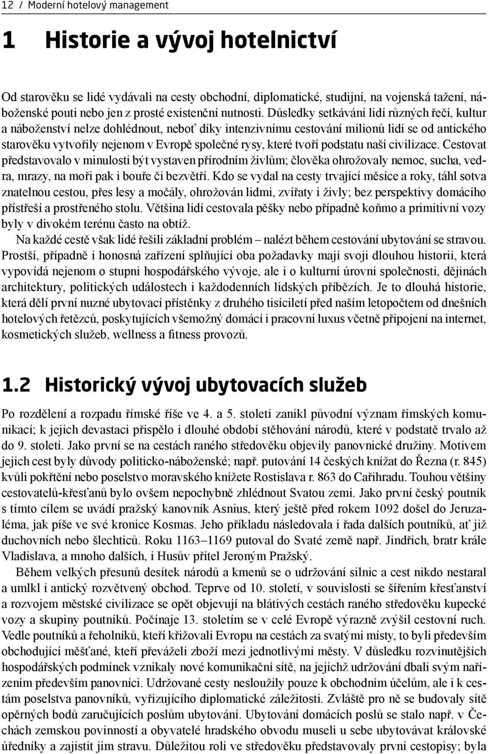 Důsledky setkávání lidí různých řečí, kultur a náboženství nelze dohlédnout, neboť díky intenzivnímu cestování milionů lidí se od antického starověku vytvořily nejenom v Evropě společné rysy, které