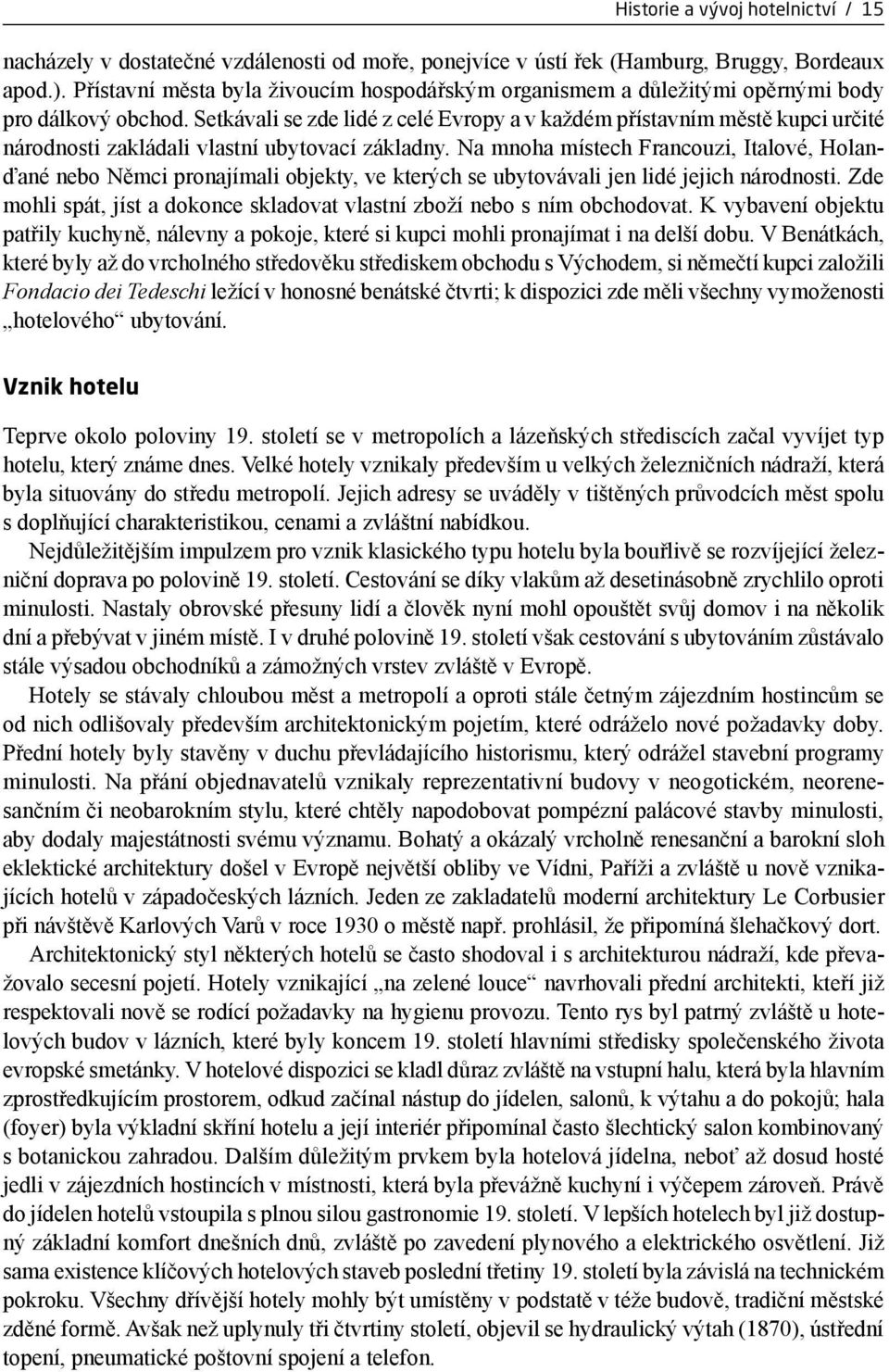 Setkávali se zde lidé z celé Evropy a v každém přístavním městě kupci určité národnosti zakládali vlastní ubytovací základny.