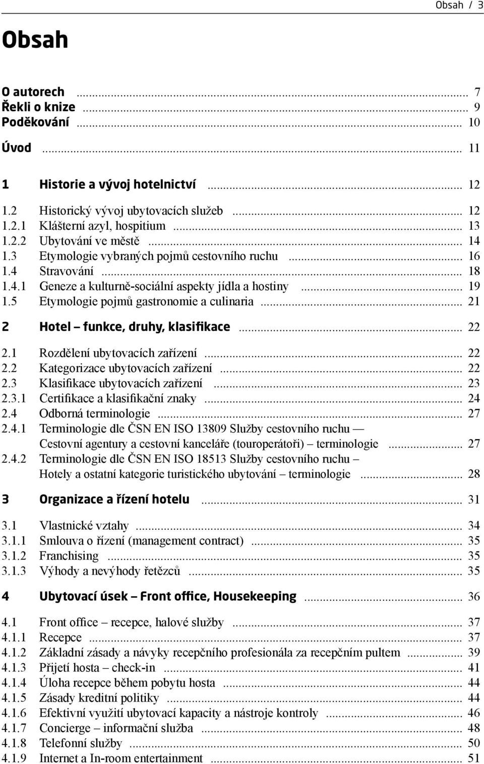 5 Etymologie pojmů gastronomie a culinaria... 21 2 Hotel funkce, druhy, klasifikace... 22 2.1 Rozdělení ubytovacích zařízení... 22 2.2 Kategorizace ubytovacích zařízení... 22 2.3 Klasifikace ubytovacích zařízení.