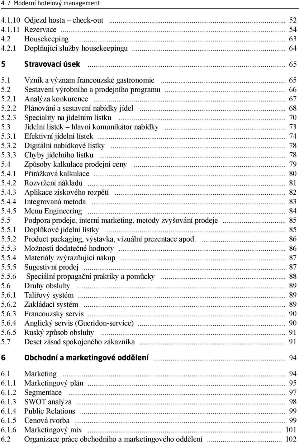 .. 70 5.3 Jídelní lístek hlavní komunikátor nabídky... 73 5.3.1 Efektivní jídelní lístek... 74 5.3.2 Digitální nabídkové lístky... 78 5.3.3 Chyby jídelního lístku... 78 5.4 Způsoby kalkulace prodejní ceny.