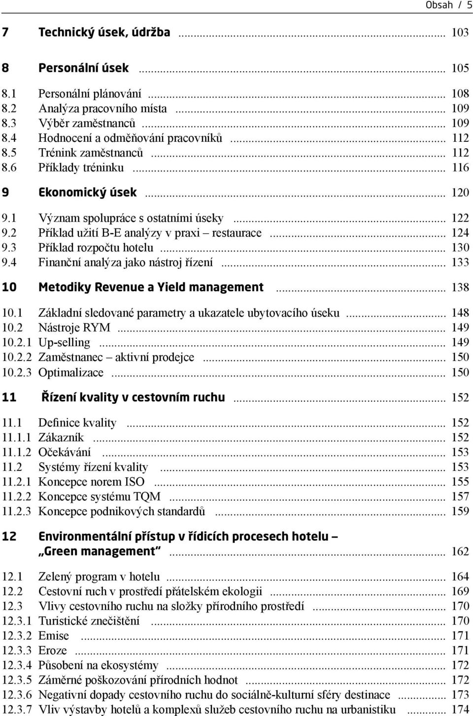 3 Příklad rozpočtu hotelu... 130 9.4 Finanční analýza jako nástroj řízení... 133 10 Metodiky Revenue a Yield management... 138 10.1 Základní sledované parametry a ukazatele ubytovacího úseku... 148 10.