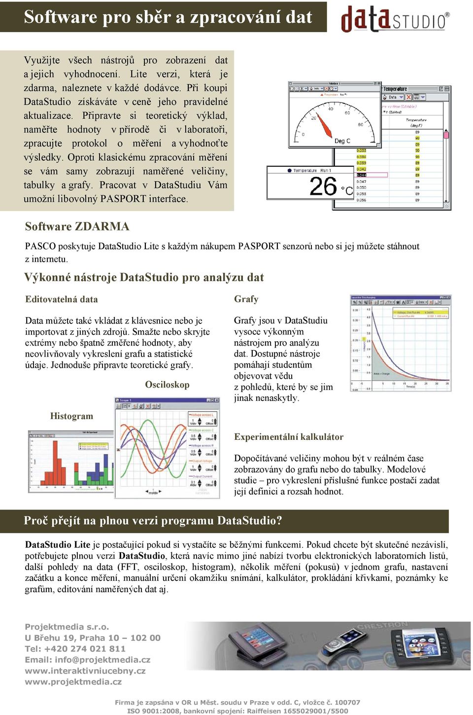 Oproti klasickému zpracování měření se vám samy zobrazují naměřené veličiny, tabulky a grafy. Pracovat v DataStudiu Vám umožní libovolný PASPORT interface.