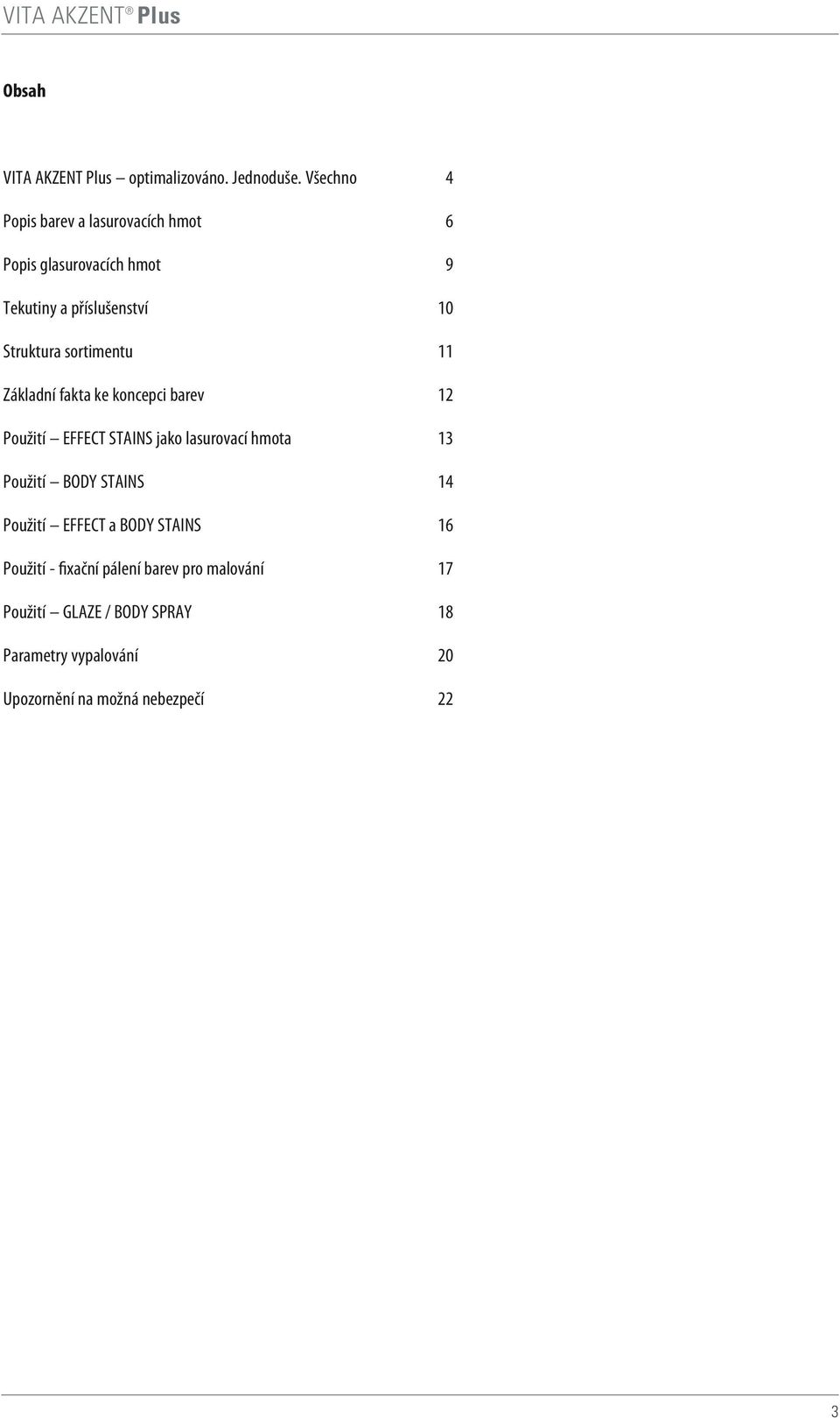 sortimentu 11 Základní fakta ke koncepci barev 12 Použití EFFECT STAINS jako lasurovací hmota 13 Použití BODY