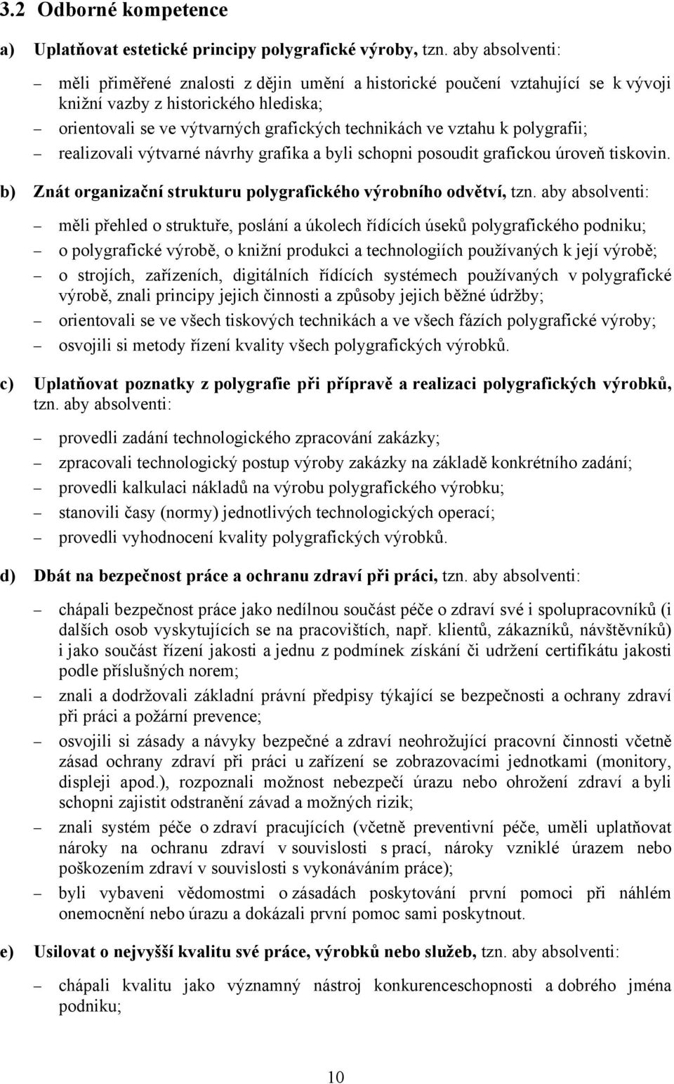 polygrafii; realizovali výtvarné návrhy grafika a byli schopni posoudit grafickou úroveň tiskovin. b) Znát organizační strukturu polygrafického výrobního odvětví, tzn.