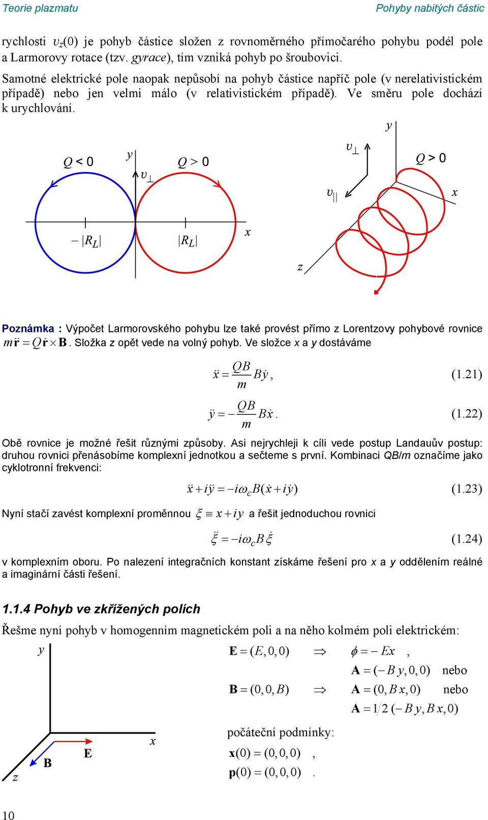 lze také provést přímo z Lorentzovy pohybové rovnice m r = Qr B Složka z opět vede na volný pohyb Ve složce x a y dostáváme QB x = By, (11) m QB y = Bx (1) m Obě rovnice je možné řešit různými