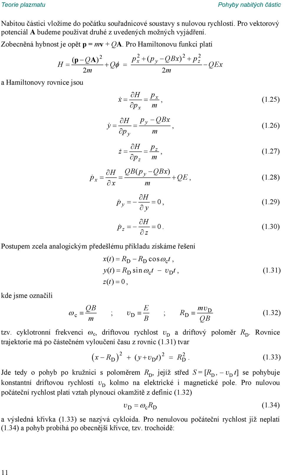 H QB( py QBx) p x = = + QE, (18) x m H p y = =, (19) y H p z = = (13) z Postupem zcela analogickým předešlému příkladu získáme řešení x() t = RD RDcos ωct, yt () = RDsin ωct v Dt, (131) zt () =, kde