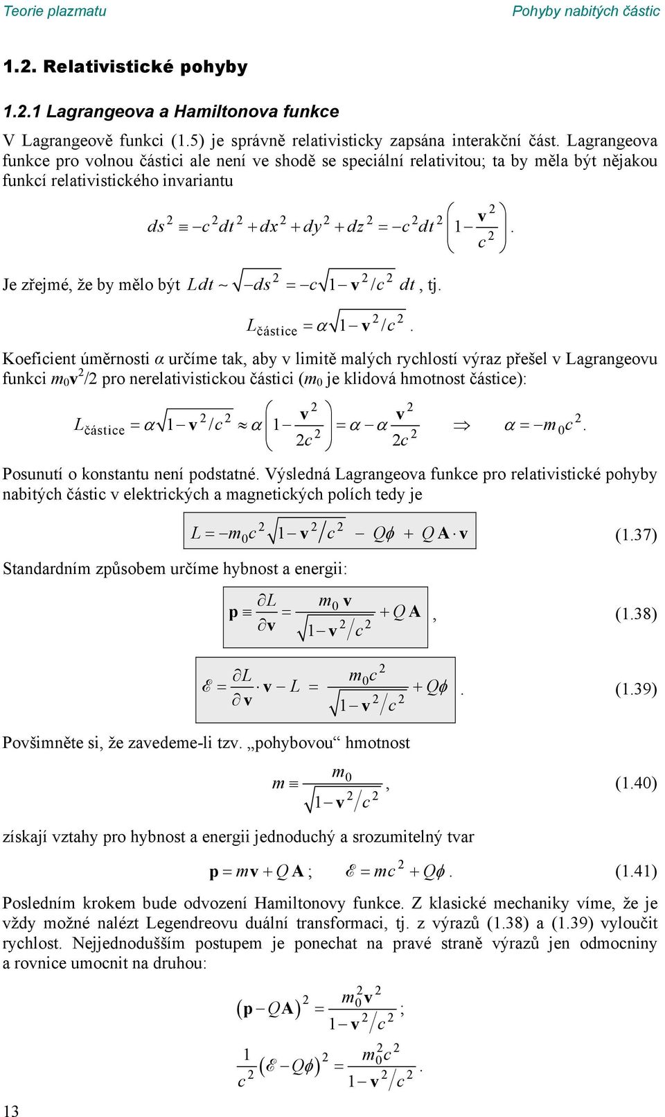 = α 1 v / c Koeficient úměrnosti α určíme tak, aby v limitě malých rychlostí výraz přešel v Lagrangeovu funkci m v / pro nerelativistickou částici (m je klidová hmotnost částice): v v Lčástice = α 1