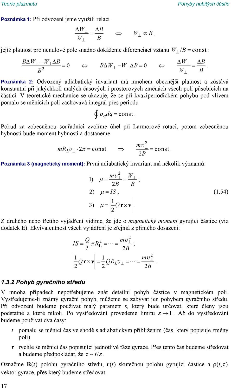 mechanice se ukazuje, že se při kvaziperiodickém pohybu pod vlivem pomalu se měnících polí zachovává integrál přes periodu pqdq= const Pokud za zobecněnou souřadnici zvolíme úhel při Larmorově