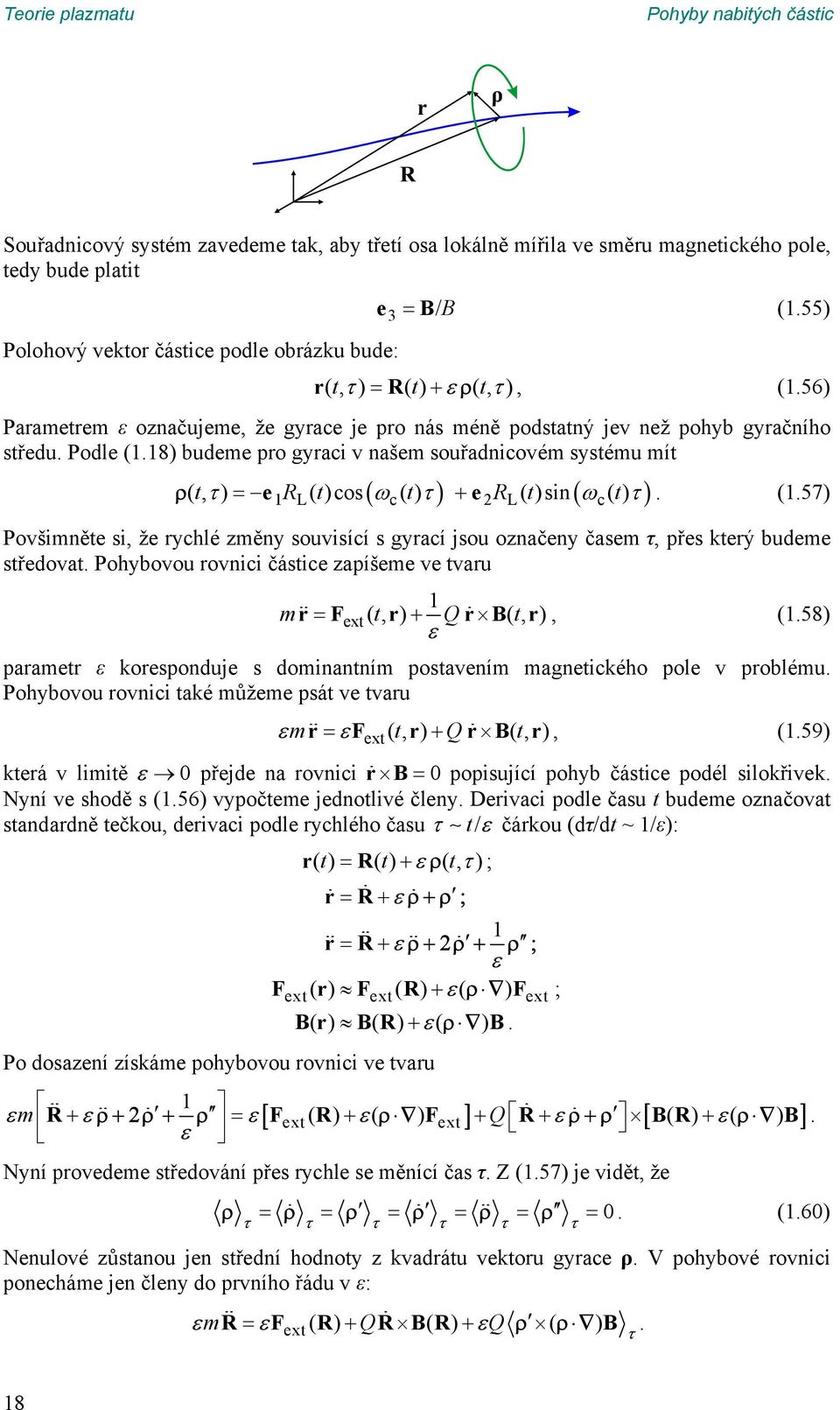 (, t τ ) = e R ()cos t ω () t τ + R ()sin t ω () t τ (157) 1 L c L c Povšimněte si, že rychlé změny souvisící s gyrací jsou označeny časem τ, přes který budeme středovat Pohybovou rovnici částice