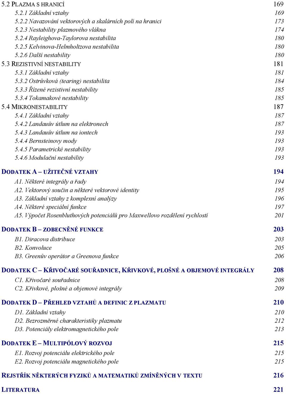 Tokamakové nestability 185 54 MIKRONESTABILITY 187 541 Základní vztahy 187 54 Landauův útlum na elektronech 187 543 Landauův útlum na iontech 193 544 Bernsteinovy mody 193 545 Parametrické