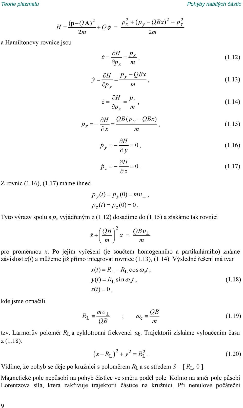 QB QBv x+ x = m m pro proměnnou x Po jejím vyřešení (je součtem homogenního a partikulárního) známe závislost x(t) a můžeme již přímo integrovat rovnice (113), (114) Výsledné řešení má tvar x() t =