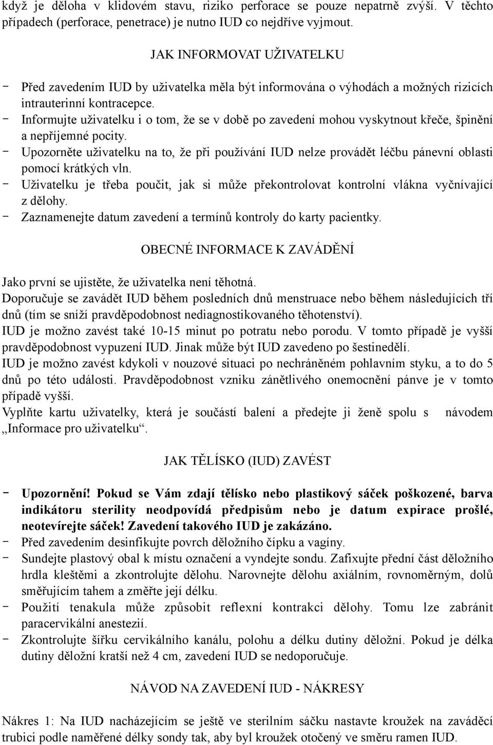 - Informujte uživatelku i o tom, že se v době po zavedení mohou vyskytnout křeče, špinění a nepříjemné pocity.