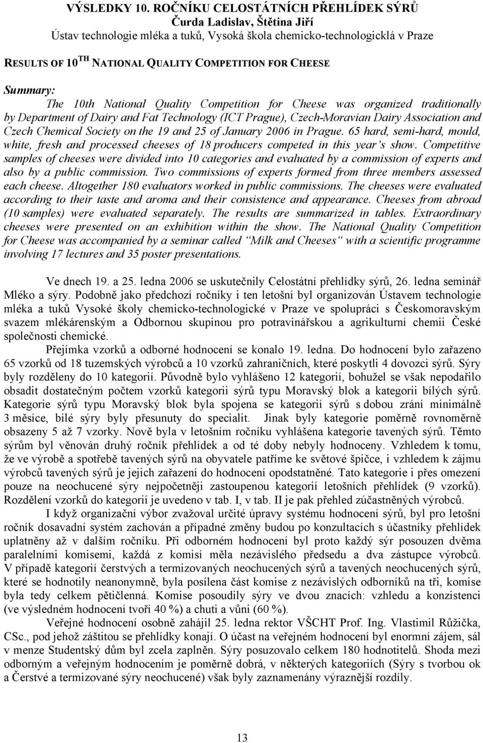 Summary: The th National Quality Competition for Cheese was organized traditionally by Department of Dairy and Fat Technology (ICT Prague), Czech-Moravian Dairy Association and Czech Chemical Society