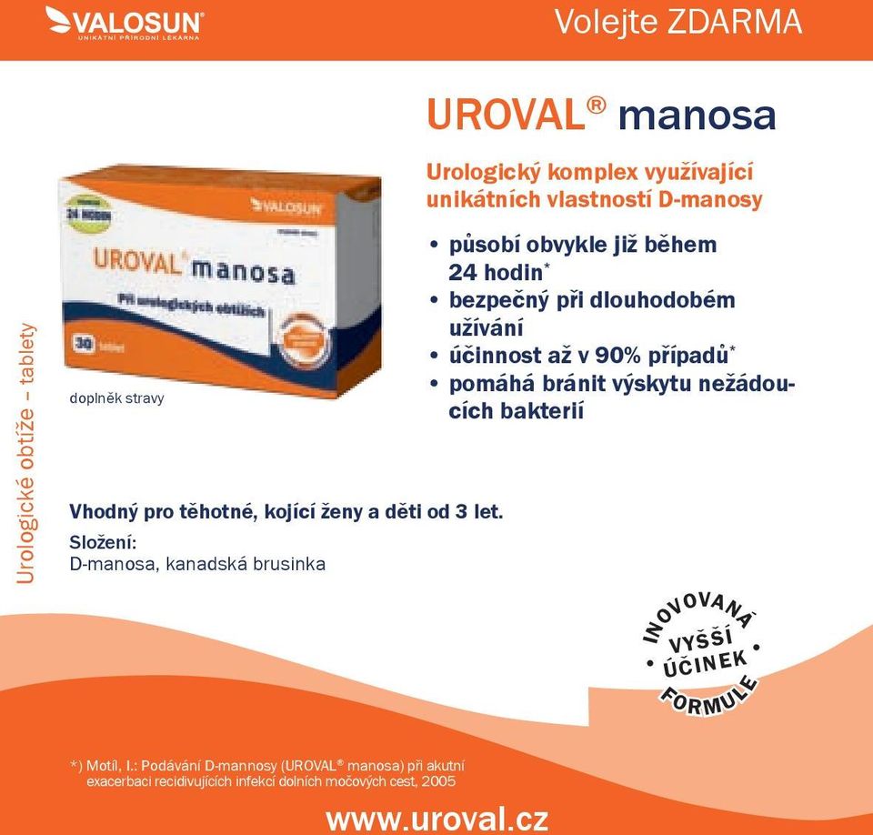 během 24 hodin * bezpečný při dlouhodobém užívání účinnost až v 90% případů * pomáhá bránit výskytu nežádoucích bakterií