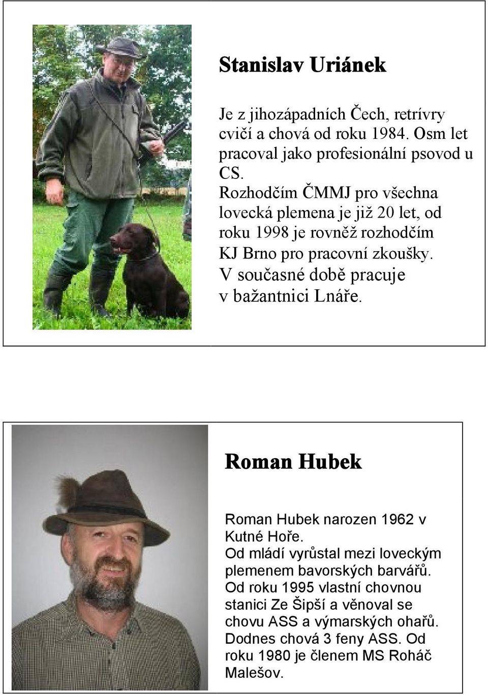 V současné době pracuje v bažantnici Lnáře. Roman Hubek Roman Hubek narozen 1962 v Kutné Hoře.