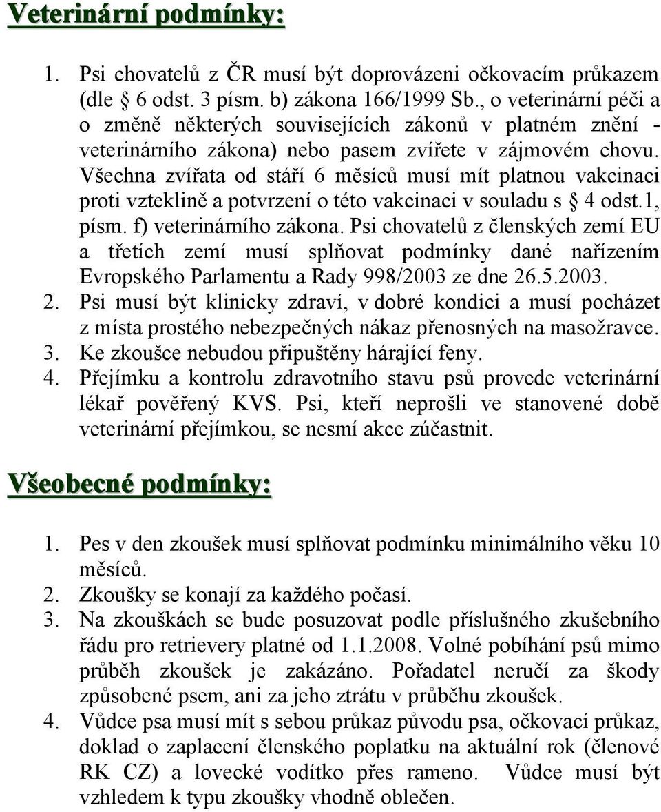 Všechna zvířata od stáří 6 měsíců musí mít platnou vakcinaci proti vzteklině a potvrzení o této vakcinaci v souladu s 4 odst.1, písm. f) veterinárního zákona.