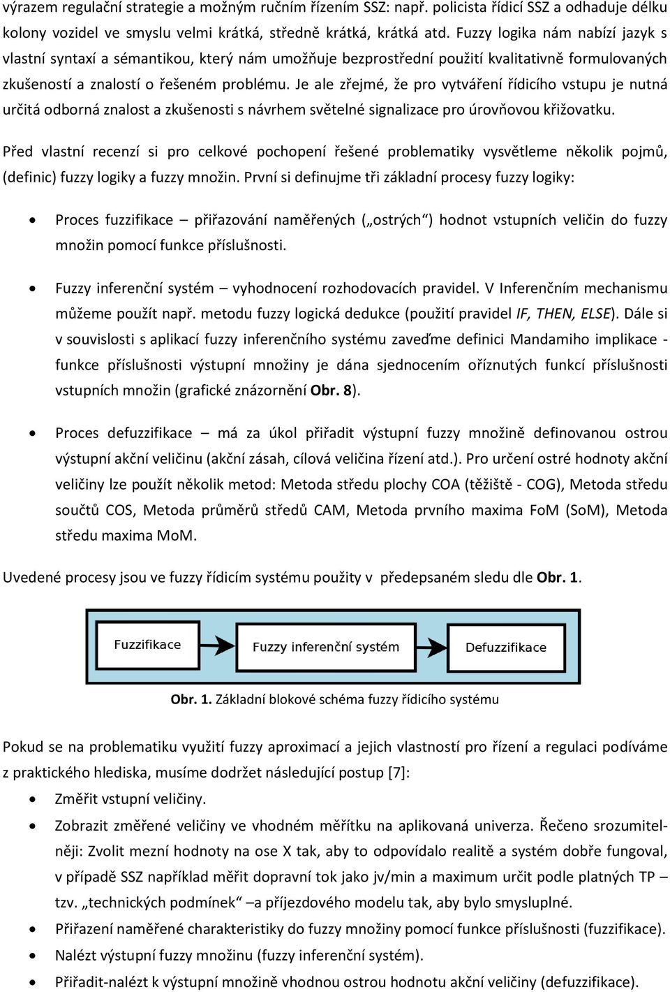 Je ale zřejmé, že pro vytváření řídicího vstupu je nutná určitá odborná znalost a zkušenosti s návrhem světelné signalizace pro úrovňovou křižovatku.