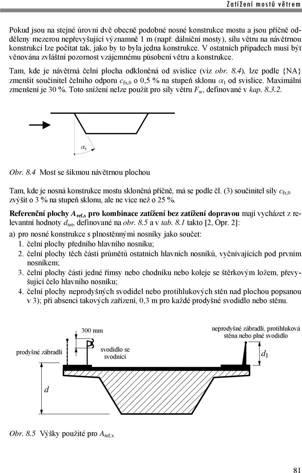 Tam, kde je návětrná čelní plocha odkloněná od svislice (viz or. 8.4), lze podle {NA} zmenšit součinitel čelního odporu c fx,0 o 0,5 % na stupeň sklonu 1 od svislice. Maximální zmenšení je 30 %.