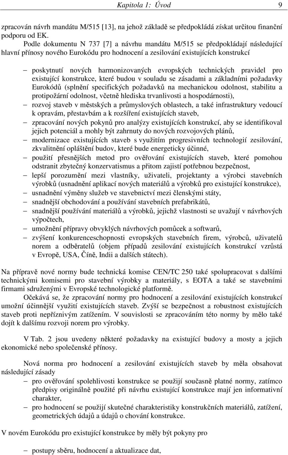 evropských technických pravidel pro existující konstrukce, které budou v souladu se zásadami a základními požadavky Eurokódů (splnění specifických požadavků na mechanickou odolnost, stabilitu a